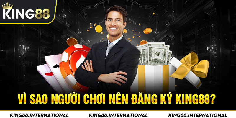 Vì sao người chơi nên đăng ký King88